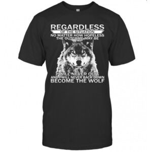 Regardless Of The Situation No Matter How Hopeless The Outcome May Be Shirt